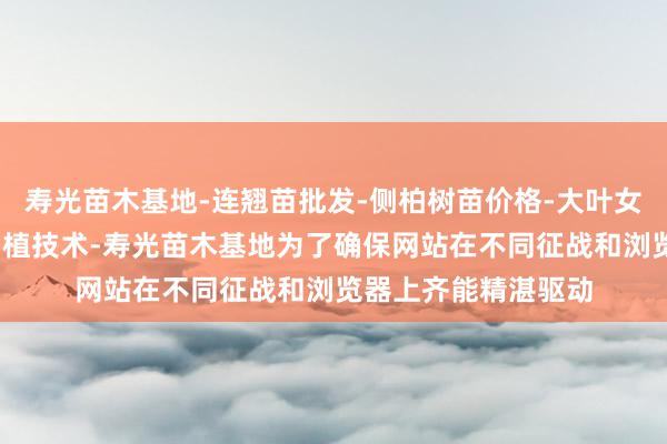 寿光苗木基地-连翘苗批发-侧柏树苗价格-大叶女贞修建方法-白蜡种植技术-寿光苗木基地为了确保网站在不同征战和浏览器上齐能精湛驱动